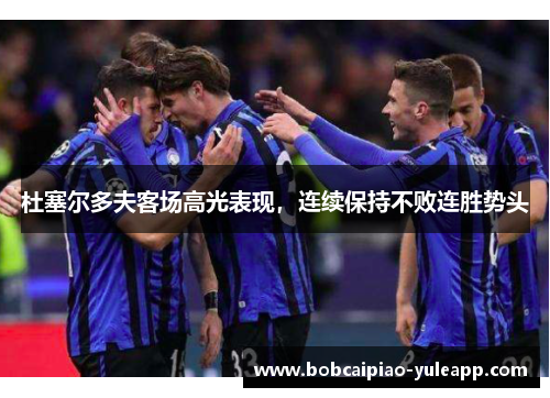 杜塞尔多夫客场高光表现，连续保持不败连胜势头