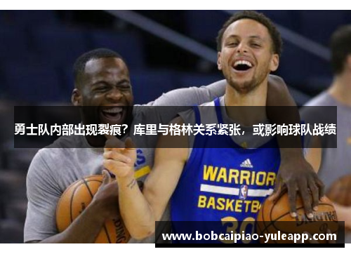 勇士队内部出现裂痕？库里与格林关系紧张，或影响球队战绩