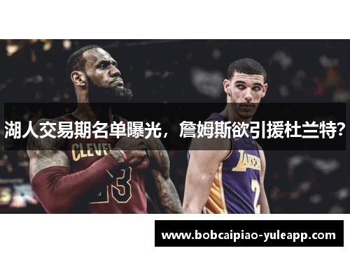 湖人交易期名单曝光，詹姆斯欲引援杜兰特？