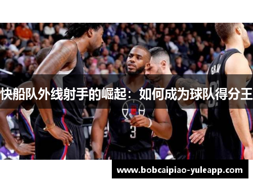 快船队外线射手的崛起：如何成为球队得分王