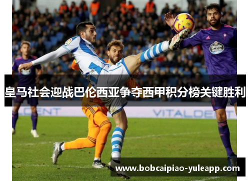 皇马社会迎战巴伦西亚争夺西甲积分榜关键胜利