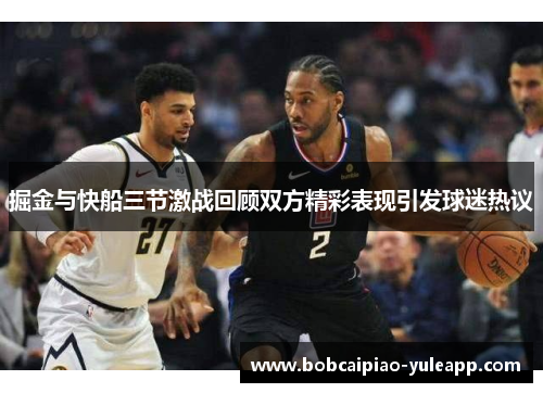 掘金与快船三节激战回顾双方精彩表现引发球迷热议